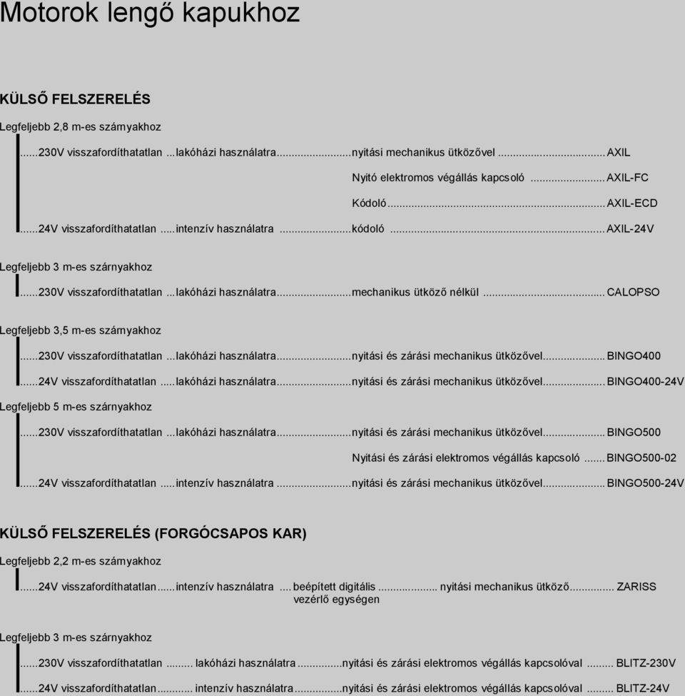 ..mechanikus ütköző nélkül... CALOPSO Legfeljebb 3,5 m-es szárnyakhoz...230v visszafordíthatatlan...lakóházi használatra...nyitási és zárási mechanikus ütközővel... BINGO400...24V visszafordíthatatlan.