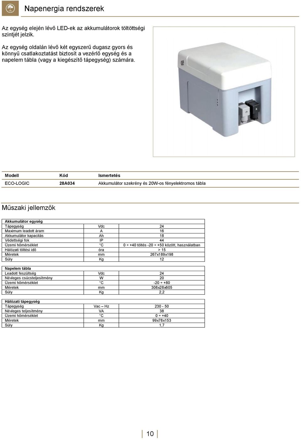 Modell Kód Ismertetés ECO-LOGIC 28A034 Akkumulátor szekrény és 20W-os fényelektromos tábla Műszaki jellemzők Akkumulátor egység Tápegység Vdc 24 Maximum leadott áram A 16 Akkumulátor kapacitás Ah 18