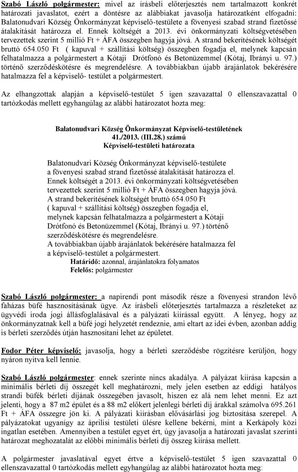 évi önkormányzati költségvetésében tervezettek szerint 5 millió Ft + ÁFA összegben hagyja jóvá. A strand bekerítésének költségét bruttó 654.