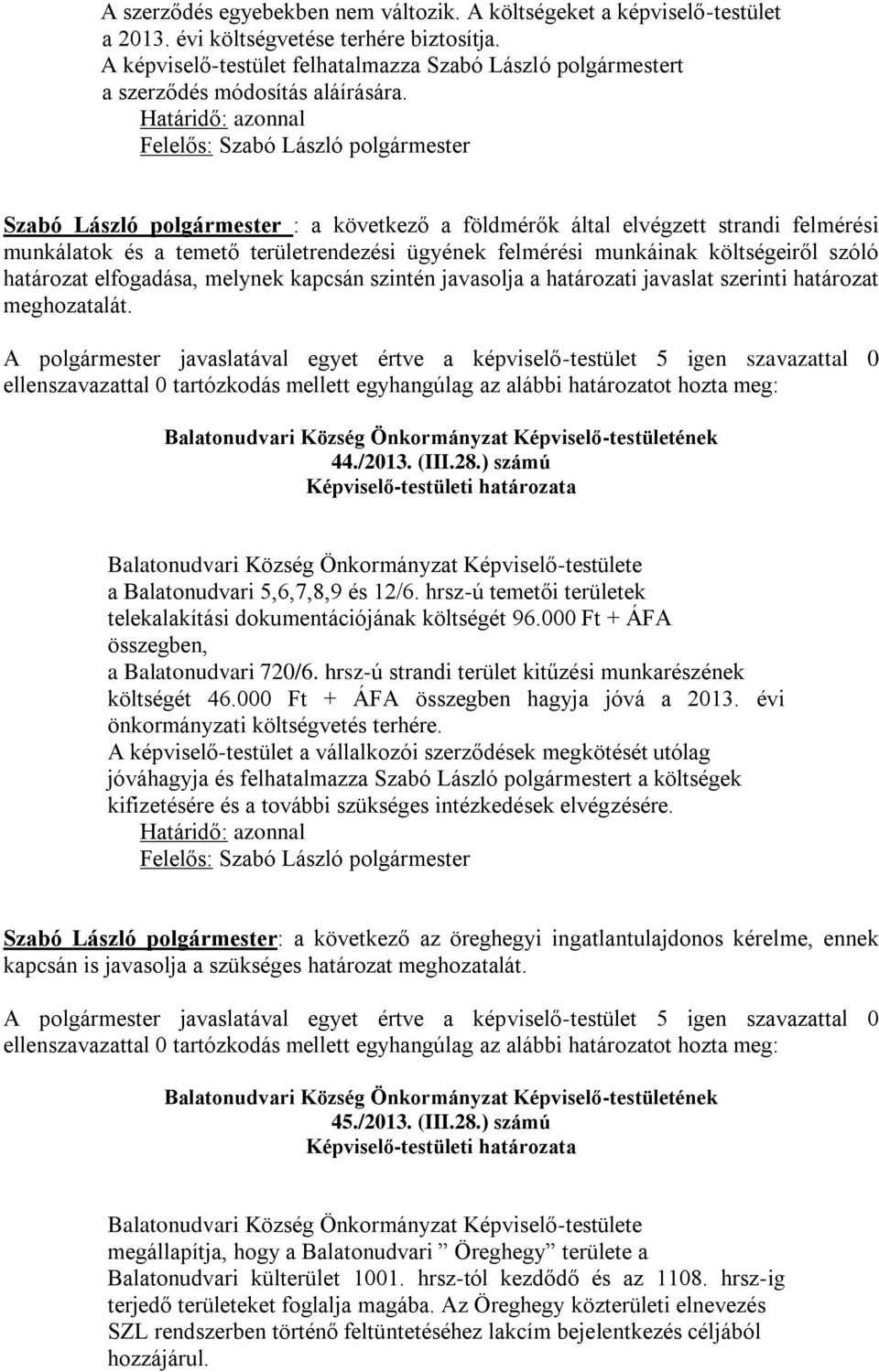 Határidő: azonnal Szabó László polgármester : a következő a földmérők által elvégzett strandi felmérési munkálatok és a temető területrendezési ügyének felmérési munkáinak költségeiről szóló