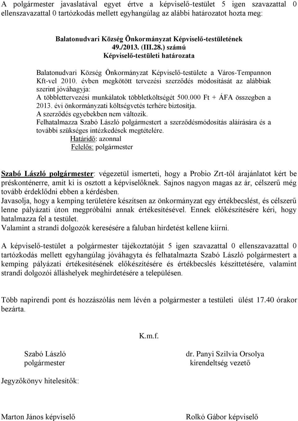 évben megkötött tervezési szerződés módosítását az alábbiak szerint jóváhagyja: A többlettervezési munkálatok többletköltségét 500.000 Ft + ÁFA összegben a 2013.