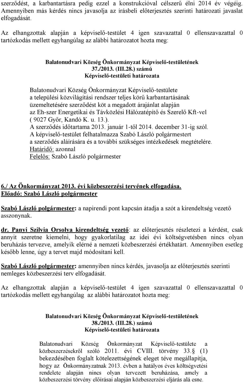 ) számú Balatonudvari Község Önkormányzat Képviselő-testülete a települési közvilágítási rendszer teljes körű karbantartásának üzemeltetésére szerződést köt a megadott árajánlat alapján az Eh-szer
