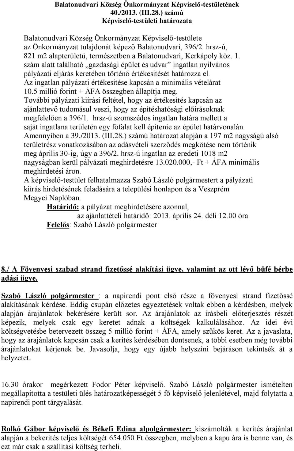szám alatt található gazdasági épület és udvar ingatlan nyilvános pályázati eljárás keretében történő értékesítését határozza el. Az ingatlan pályázati értékesítése kapcsán a minimális vételárat 10.