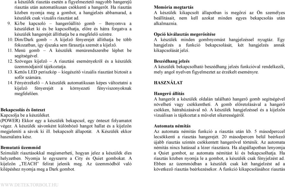 Ki/be kapcsoló hangerőállító gomb Benyomva a készüléket ki és be kapcsolhatja, előre és hátra forgatva a készülék hangerejét állíthatja be a megfelelő szintre. 10.