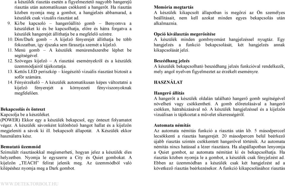 Ki/be kapcsoló hangerőállító gomb Benyomva a készüléket ki és be kapcsolhatja, előre és hátra forgatva a készülék hangerejét állíthatja be a megfelelő szintre. 10.