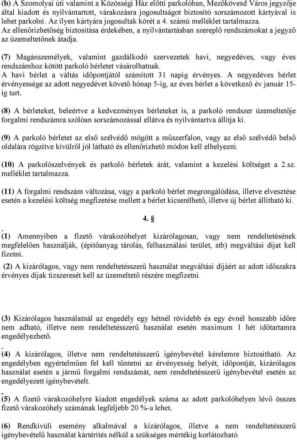 (7) Magánszemélyek, valamint gazdálkodó szervezetek havi, negyedéves, vagy éves rendszámhoz kötött parkoló bérletet vásárolhatnak. A havi bérlet a váltás időpontjától számított 31 napig érvényes.