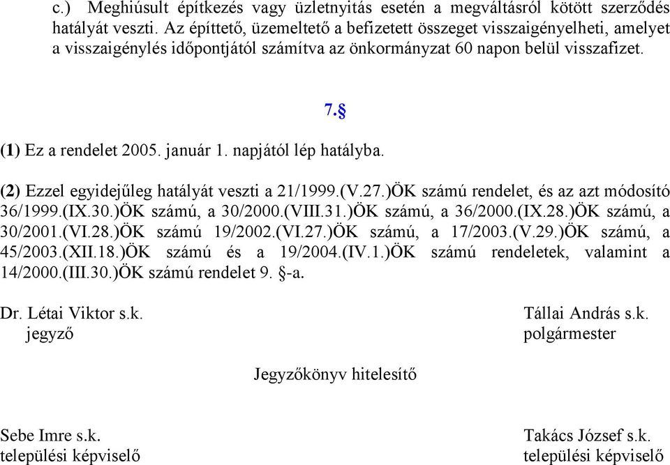napjától lép hatályba. (2) Ezzel egyidejűleg hatályát veszti a 21/1999.(V.27.)ÖK számú rendelet, és az azt módosító 36/1999.(IX.30.)ÖK számú, a 30/2000.(VIII.31.)ÖK számú, a 36/2000.(IX.28.