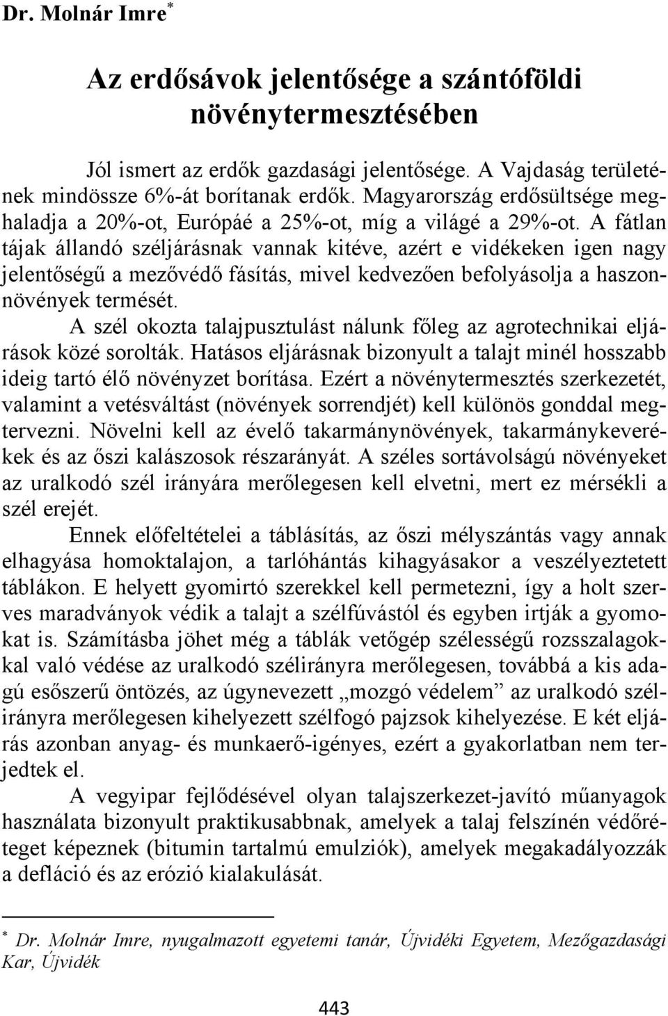 A fátlan tájak állandó széljárásnak vannak kitéve, azért e vidékeken igen nagy jelentőségű a mezővédő fásítás, mivel kedvezően befolyásolja a haszonnövények termését.
