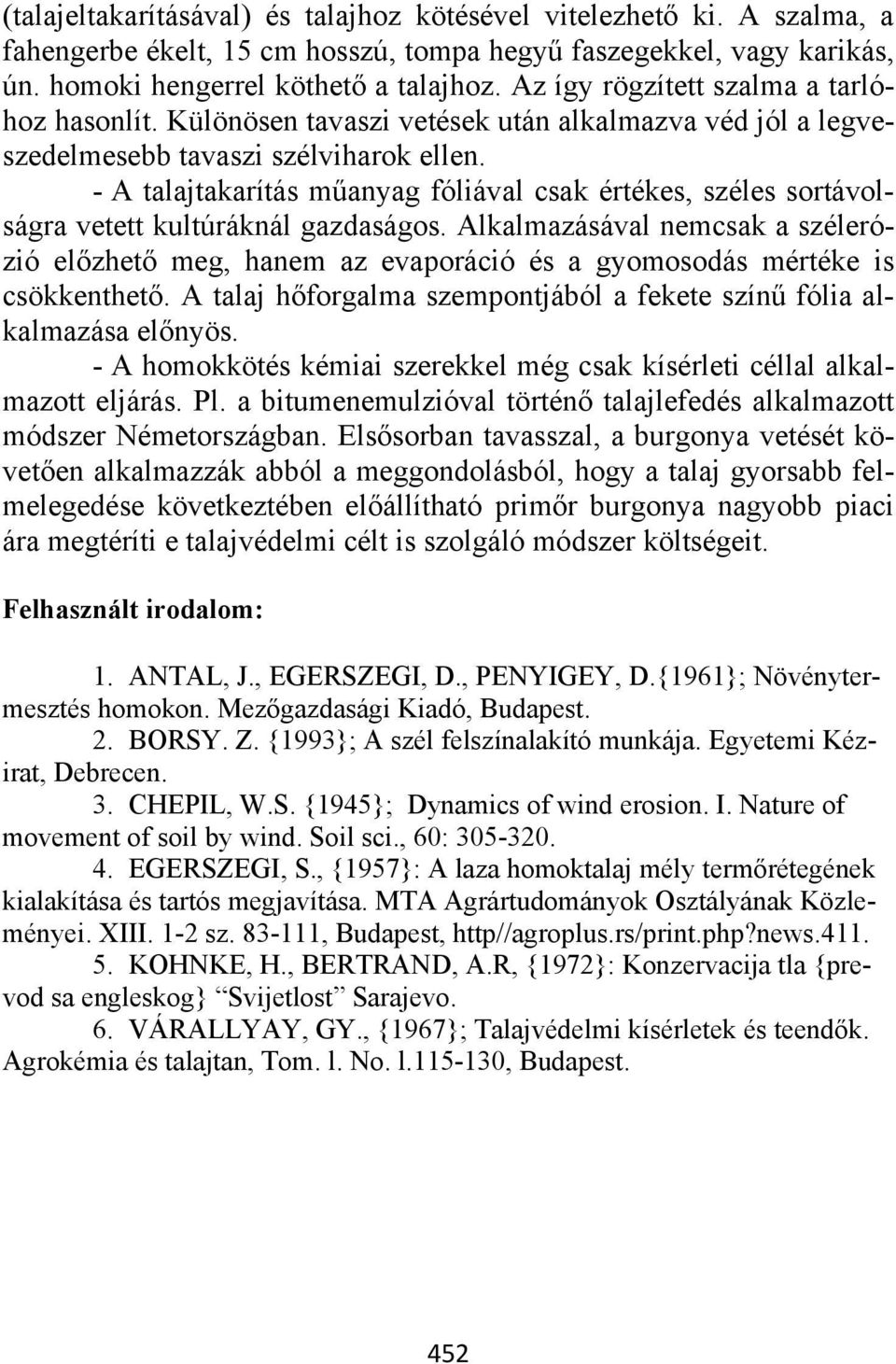 - A talajtakarítás műanyag fóliával csak értékes, széles sortávolságra vetett kultúráknál gazdaságos.