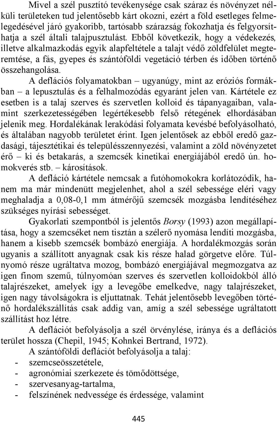 Ebből következik, hogy a védekezés, illetve alkalmazkodás egyik alapfeltétele a talajt védő zöldfelület megteremtése, a fás, gyepes és szántóföldi vegetáció térben és időben történő összehangolása.