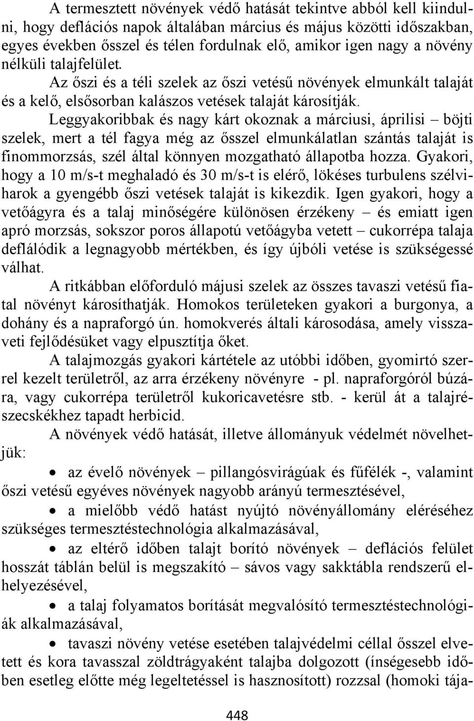 Leggyakoribbak és nagy kárt okoznak a márciusi, áprilisi böjti szelek, mert a tél fagya még az ősszel elmunkálatlan szántás talaját is finommorzsás, szél által könnyen mozgatható állapotba hozza.