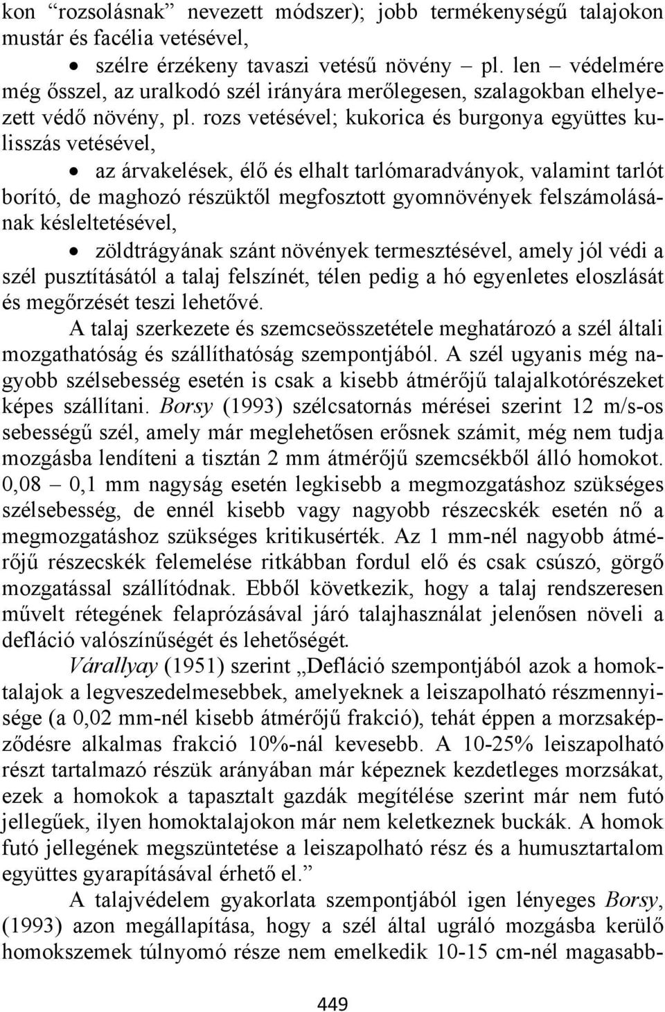 rozs vetésével; kukorica és burgonya együttes kulisszás vetésével, az árvakelések, élő és elhalt tarlómaradványok, valamint tarlót borító, de maghozó részüktől megfosztott gyomnövények