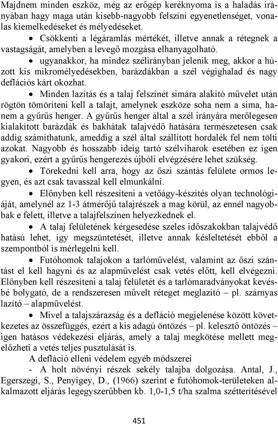 ugyanakkor, ha mindez szélirányban jelenik meg, akkor a húzott kis mikromélyedésekben, barázdákban a szél végighalad és nagy deflációs kárt okozhat.