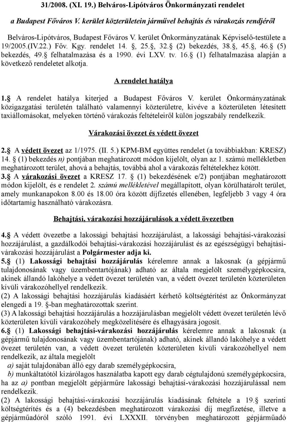 (1) felhatalmazása alapján a következő rendeletet alkotja. A rendelet hatálya 1. A rendelet hatálya kiterjed a Budapest Főváros V.