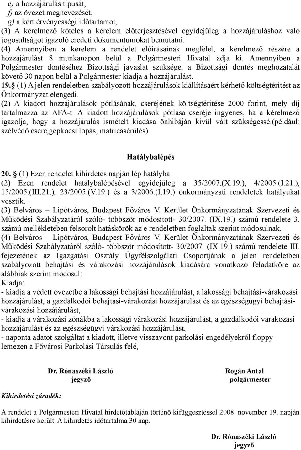 Amennyiben a Polgármester döntéséhez Bizottsági javaslat szüksége, a Bizottsági döntés meghozatalát követő 30 napon belül a Polgármester kiadja a hozzájárulást. 19.