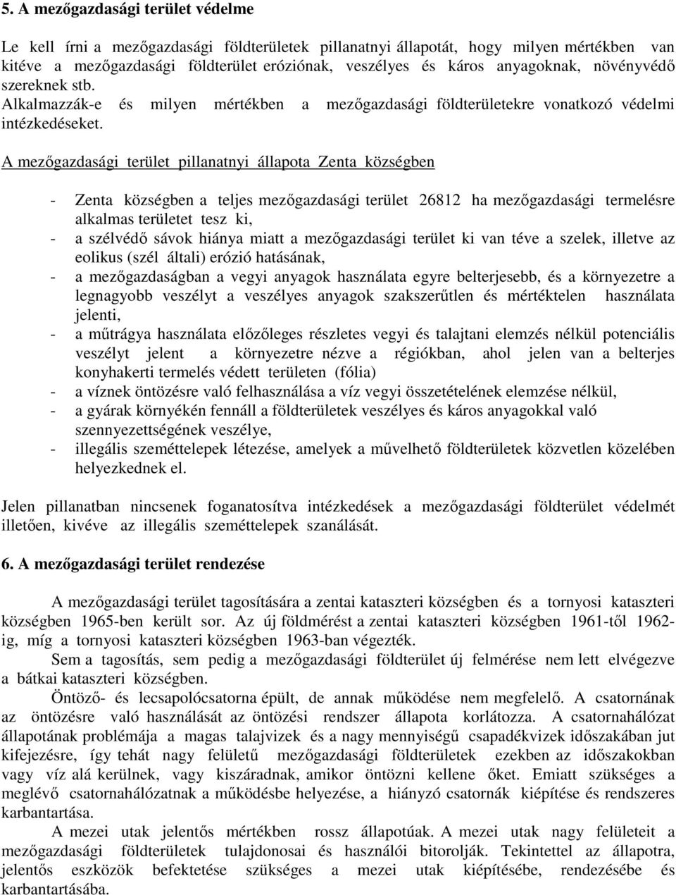 A mezőgazdasági terület pillanatnyi állapota Zenta községben - Zenta községben a teljes mezőgazdasági terület 26812 ha mezőgazdasági termelésre alkalmas területet tesz ki, - a szélvédő sávok hiánya