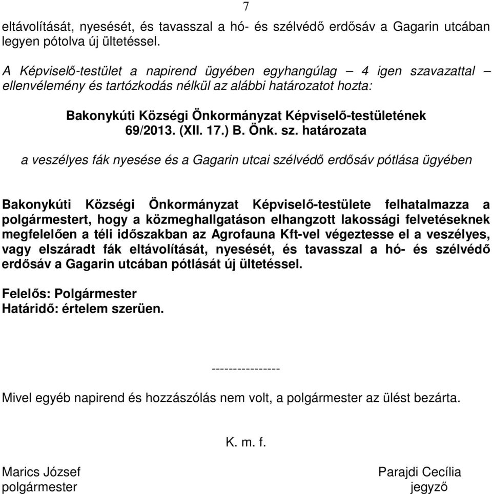 határozata a veszélyes fák nyesése és a Gagarin utcai szélvédő erdősáv pótlása ügyében Bakonykúti Községi Önkormányzat Képviselő-testülete felhatalmazza a polgármestert, hogy a közmeghallgatáson