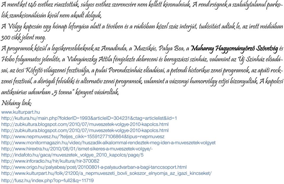 A programok közül a legsikeresebbeknek az Amadinda, a Muzsikás, Palya Bea, a Muharay Hagyományörzö Szövetség és Hobo folyamatos jelenléte, a Vidnyánszky Attila fémjelezte debreceni és beregszászi