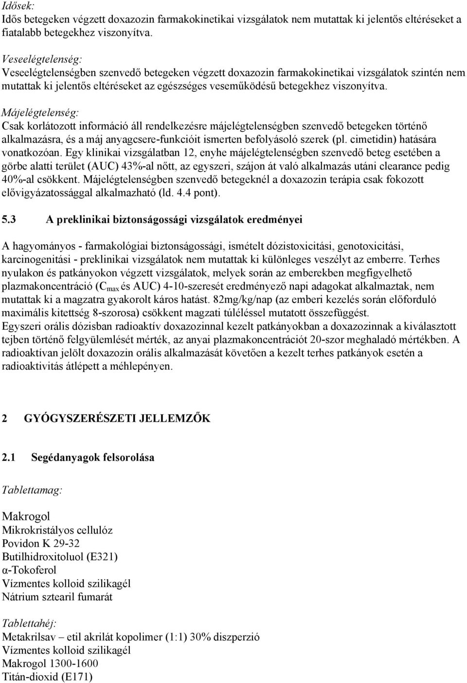 Májelégtelenség: Csak korlátozott információ áll rendelkezésre májelégtelenségben szenvedő betegeken történő alkalmazásra, és a máj anyagcsere-funkcióit ismerten befolyásoló szerek (pl.