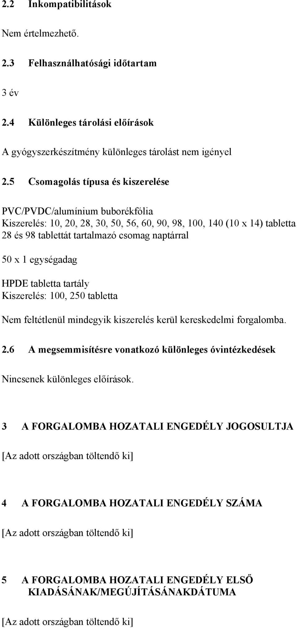 naptárral 50 x 1 egységadag HPDE tabletta tartály Kiszerelés: 100, 250 tabletta Nem feltétlenül mindegyik kiszerelés kerül kereskedelmi forgalomba. 2.6 A megsemmisítésre vonatkozó különleges óvintézkedések Nincsenek különleges előírások.