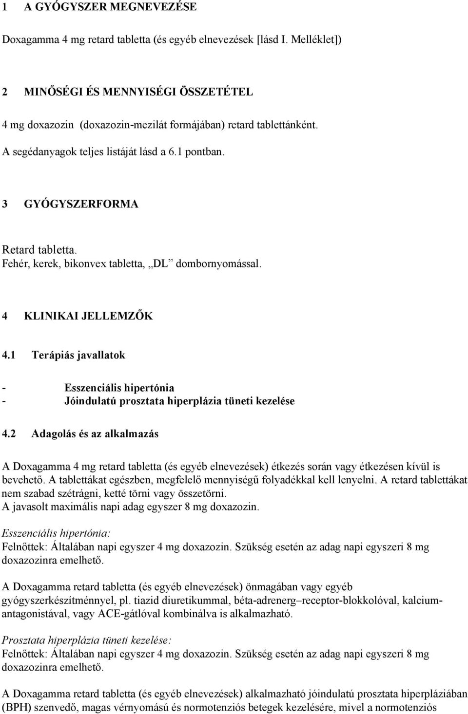 Fehér, kerek, bikonvex tabletta, DL dombornyomással. 4 KLINIKAI JELLEMZŐK 4.1 Terápiás javallatok - Esszenciális hipertónia - Jóindulatú prosztata hiperplázia tüneti kezelése 4.