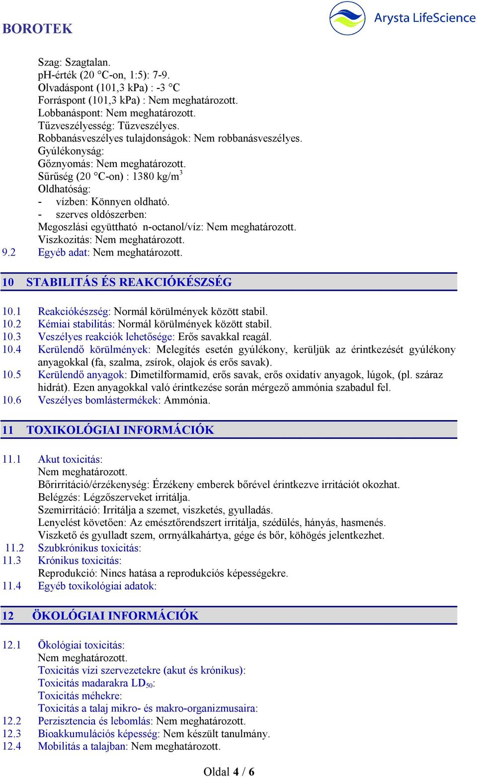 - szerves oldószerben: Megoszlási együttható n-octanol/víz: Nem meghatározott. Viszkozitás: Nem meghatározott. 9.2 Egyéb adat: Nem meghatározott. 10 STABILITÁS ÉS REAKCIÓKÉSZSÉG 10.