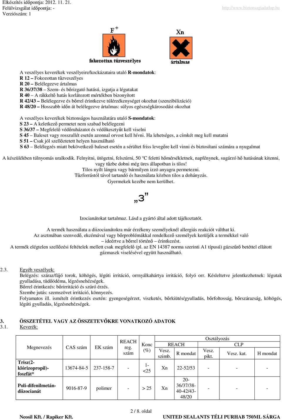 A veszélyes keverékek biztonságos használatára utaló S-mondatok: S 23 A keletkezı permetet nem szabad belélegezni S 36/37 Megfelelı védıruházatot és védıkesztyőt kell viselni S 45 Baleset vagy