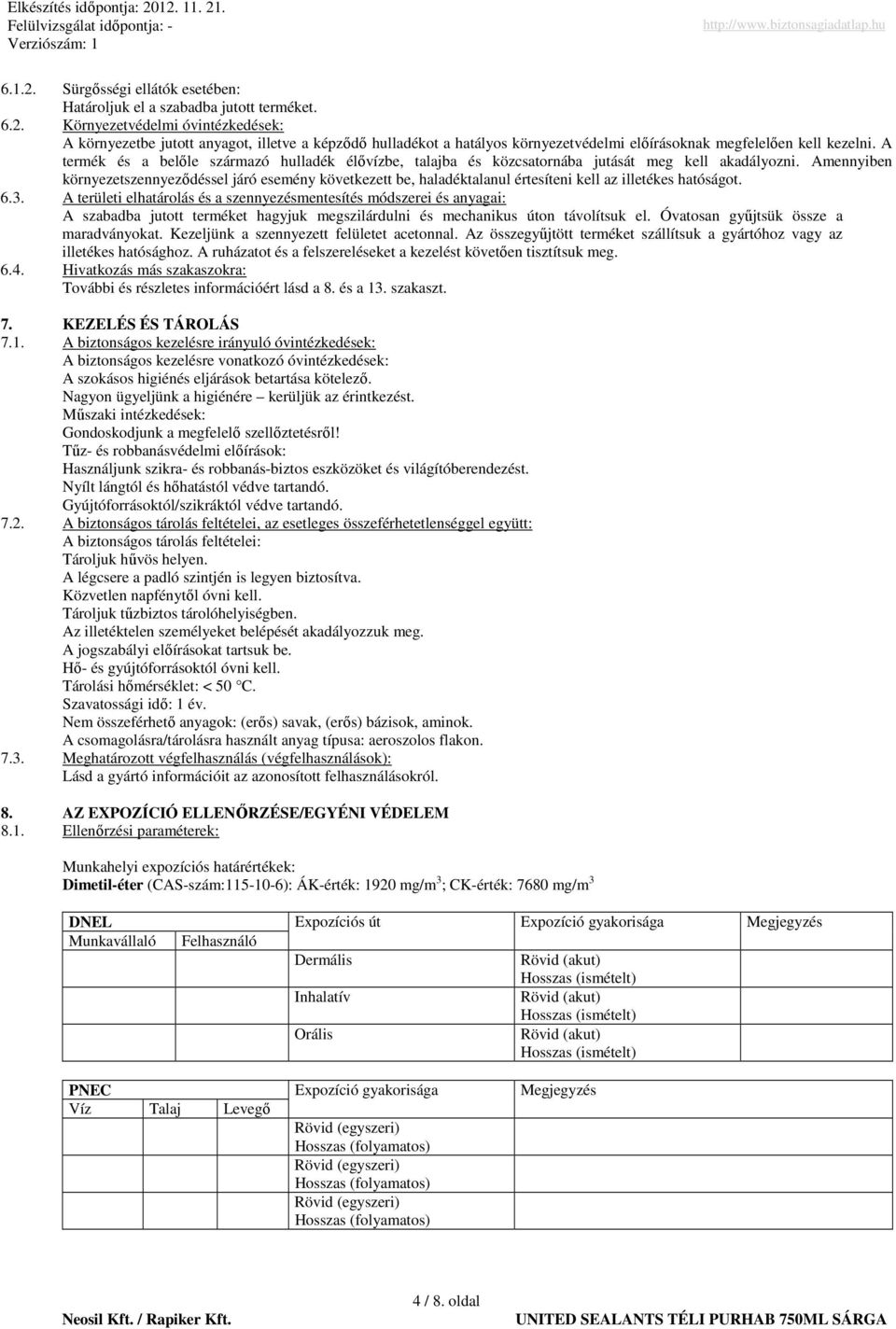 Amennyiben környezetszennyezıdéssel járó esemény következett be, haladéktalanul értesíteni kell az illetékes hatóságot. 6.3.