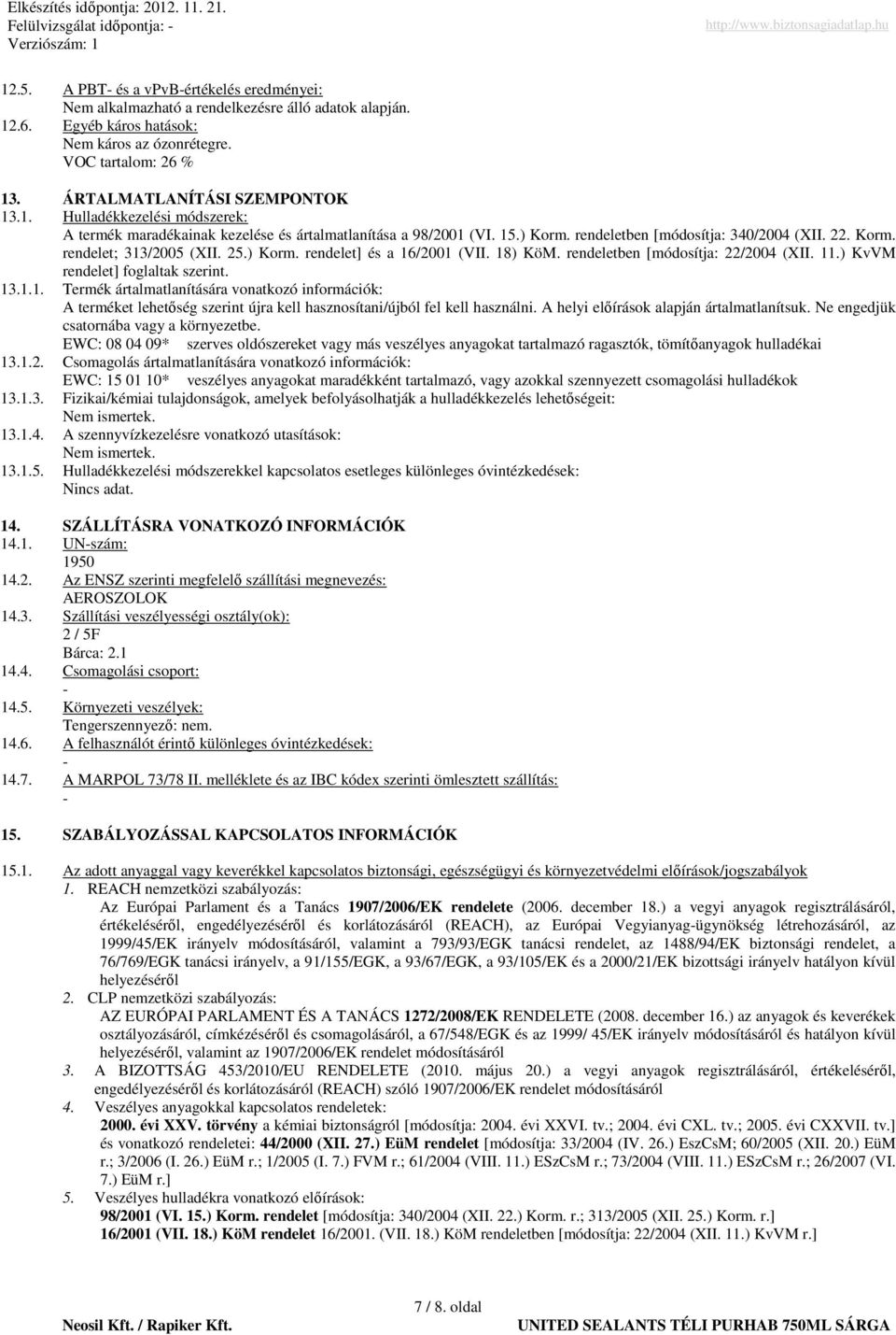 25.) Korm. rendelet] és a 16/2001 (VII. 18) KöM. rendeletben [módosítja: 22/2004 (XII. 11.) KvVM rendelet] foglaltak szerint. 13.1.1. Termék ártalmatlanítására vonatkozó információk: A terméket lehetıség szerint újra kell hasznosítani/újból fel kell használni.