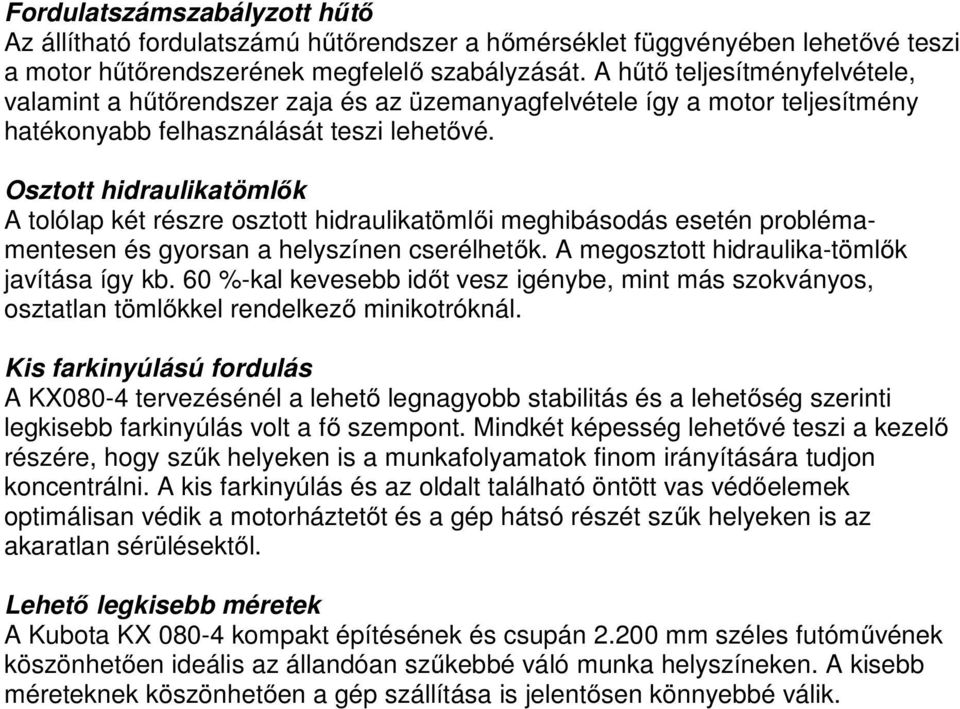 Osztott hidraulikatömlők A tolólap két részre osztott hidraulikatömlői meghibásodás esetén problémamentesen és gyorsan a helyszínen cserélhetők. A megosztott hidraulika-tömlők javítása így kb.