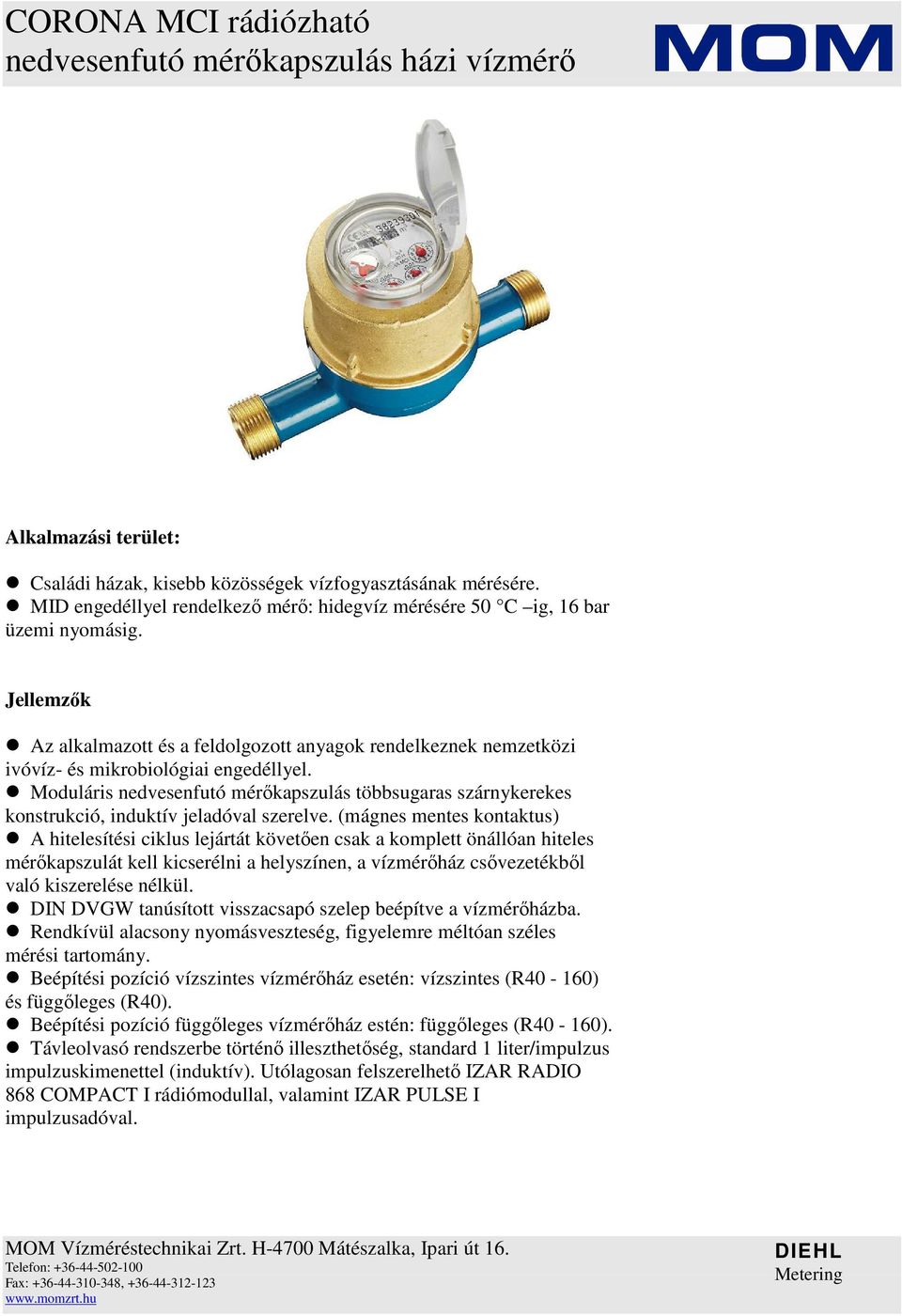 Moduláris nedvesenfutó mérıkapszulás többsugaras szárnykerekes konstrukció, induktív jeladóval szerelve.