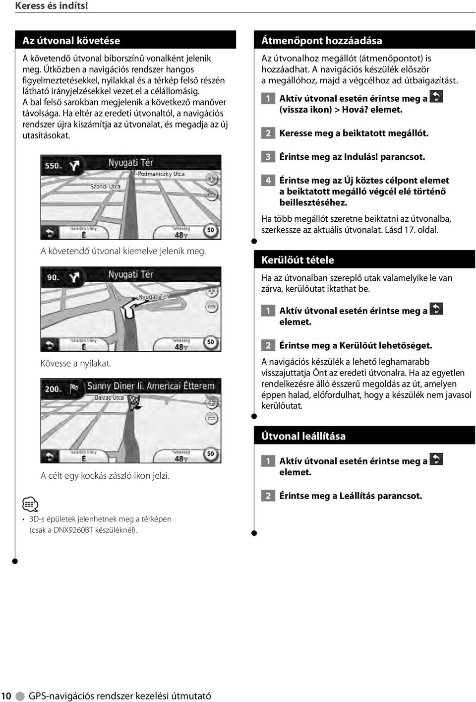 A bal felső sarokban megjelenik a következő manőver távolsága. Ha eltér az eredeti útvonaltól, a navigációs rendszer újra kiszámítja az útvonalat, és megadja az új utasításokat.