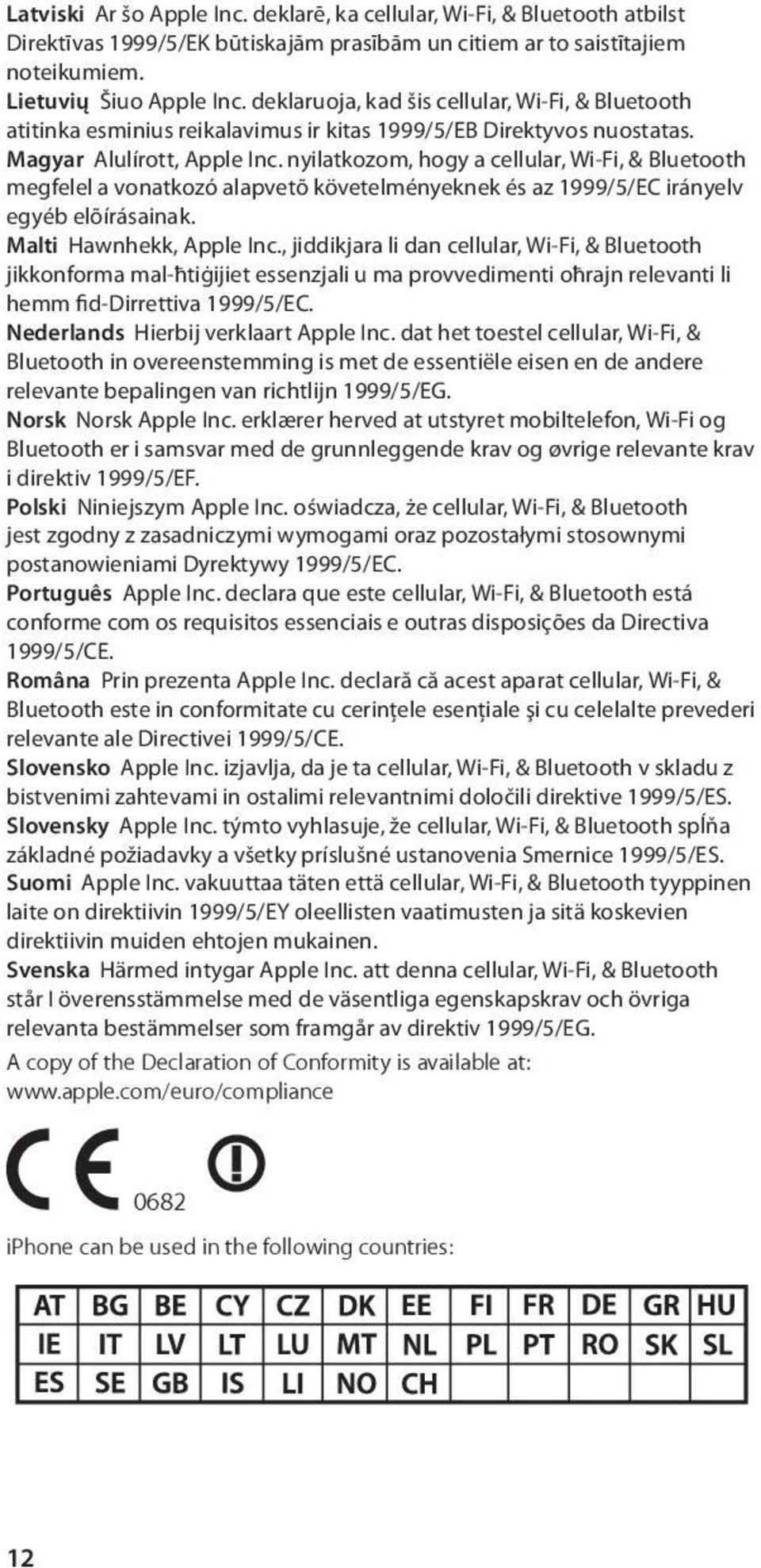 nyilatkozom, hogy a cellular, Wi-Fi, & Bluetooth megfelel a vonatkozó alapvetõ követelményeknek és az 1999/5/EC irányelv egyéb elõírásainak. Malti Hawnhekk, Apple Inc.
