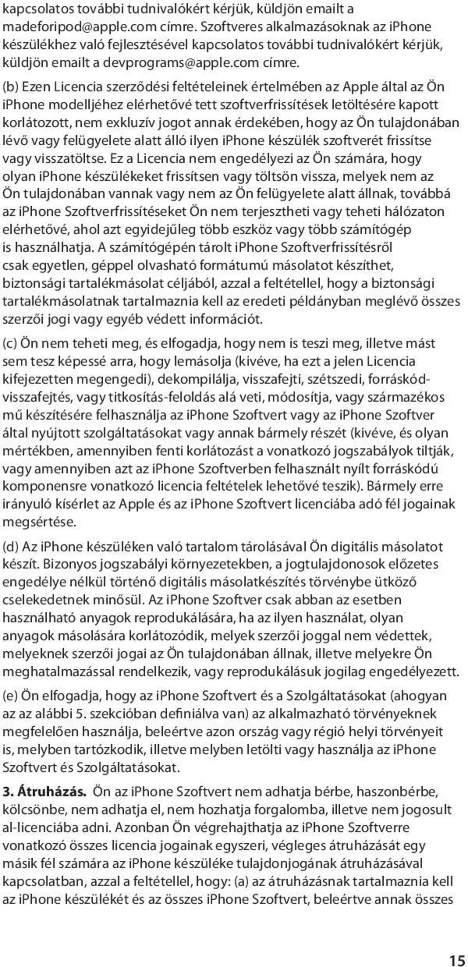 (b) Ezen Licencia szerződési feltételeinek értelmében az Apple által az Ön iphone modelljéhez elérhetővé tett szoftverfrissítések letöltésére kapott korlátozott, nem exkluzív jogot annak érdekében,