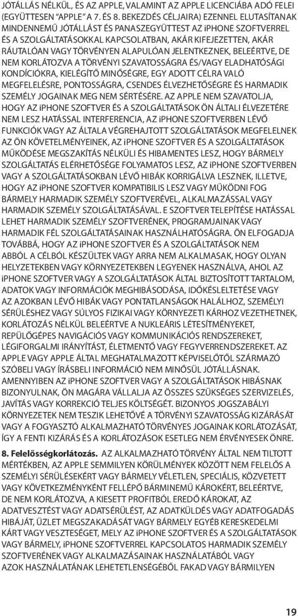 JELENTKEZNEK, BELEÉRTVE, DE NEM KORLÁTOZVA A TÖRVÉNYI SZAVATOSSÁGRA ÉS/VAGY ELADHATÓSÁGI KONDÍCIÓKRA, KIELÉGÍTŐ MINŐSÉGRE, EGY ADOTT CÉLRA VALÓ MEGFELELÉSRE, PONTOSSÁGRA, CSENDES ÉLVEZHETŐSÉGRE ÉS