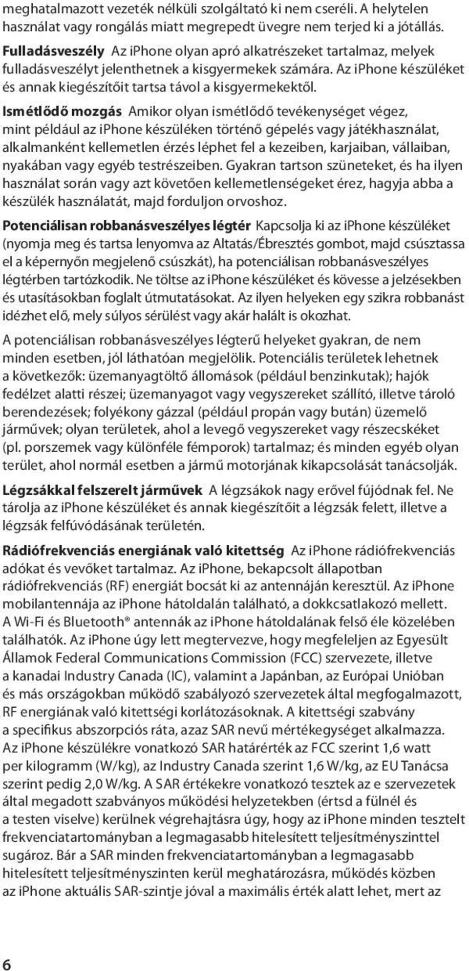 Ismétlődő mozgás Amikor olyan ismétlődő tevékenységet végez, mint például az iphone készüléken történő gépelés vagy játékhasználat, alkalmanként kellemetlen érzés léphet fel a kezeiben, karjaiban,
