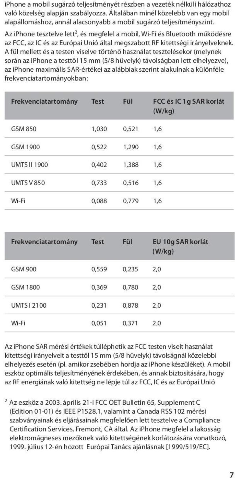 Az iphone tesztelve lett 2, és megfelel a mobil, Wi-Fi és Bluetooth működésre az FCC, az IC és az Európai Unió által megszabott RF kitettségi irányelveknek.
