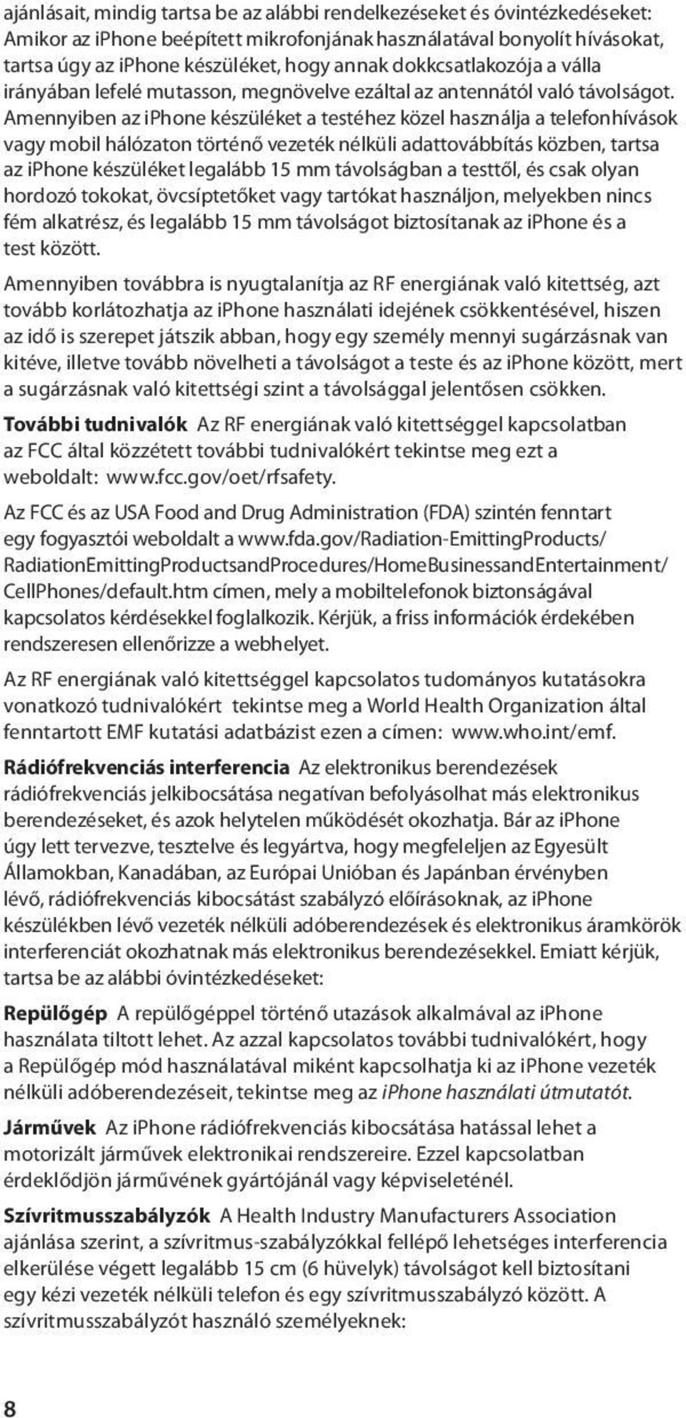 Amennyiben az iphone készüléket a testéhez közel használja a telefonhívások vagy mobil hálózaton történő vezeték nélküli adattovábbítás közben, tartsa az iphone készüléket legalább 15 mm távolságban