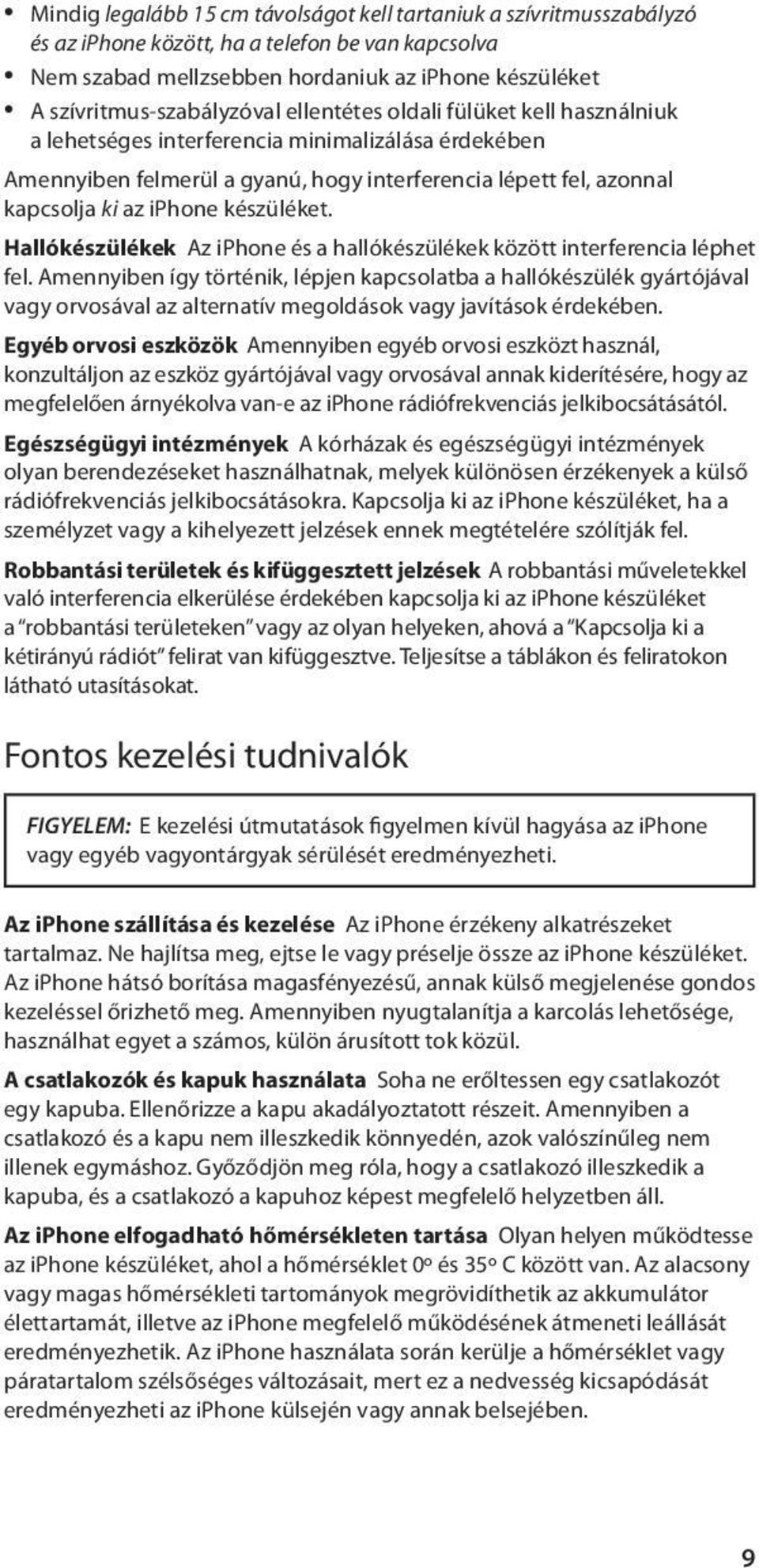 az iphone készüléket. Hallókészülékek Az iphone és a hallókészülékek között interferencia léphet fel.