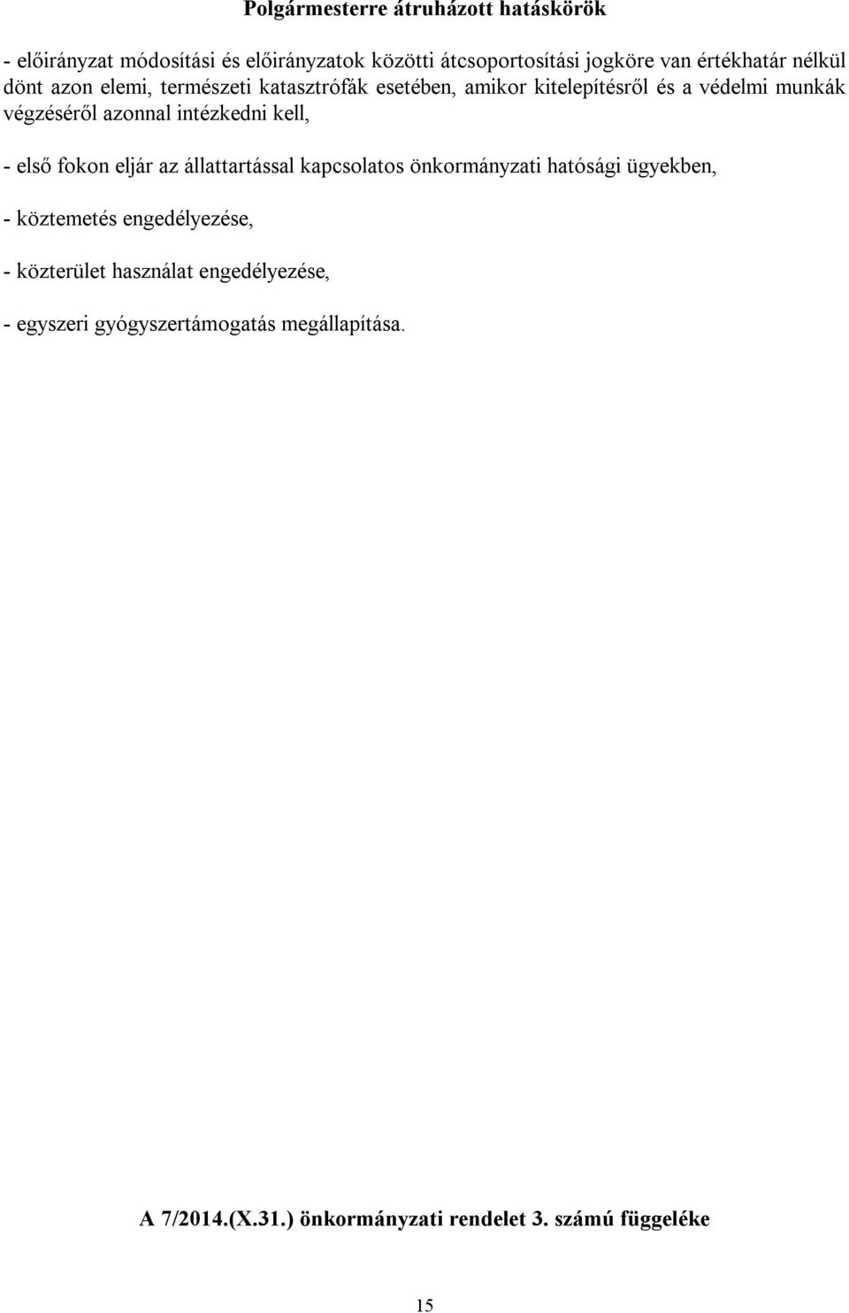 kell, - első fokon eljár az állattartással kapcsolatos önkormányzati hatósági ügyekben, - köztemetés engedélyezése, - közterület