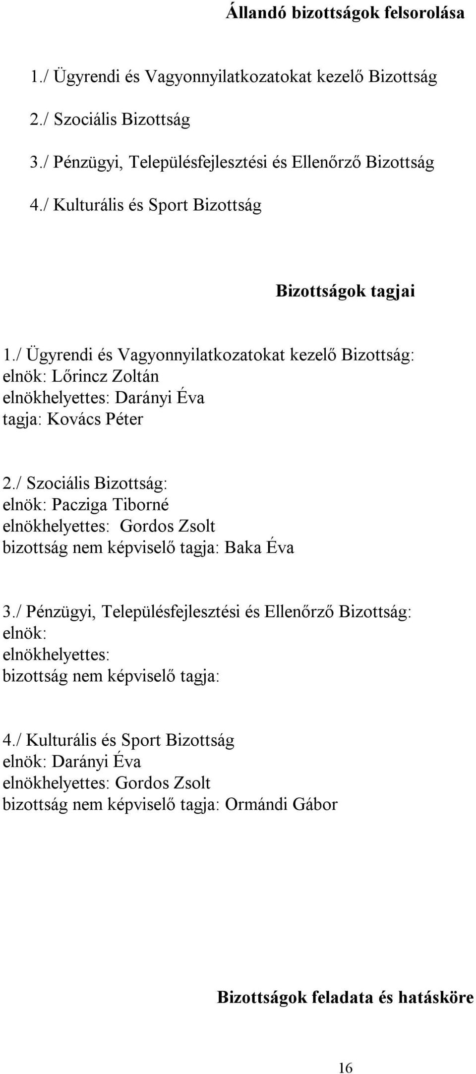 / Szociális Bizottság: elnök: Pacziga Tiborné elnökhelyettes: Gordos Zsolt bizottság nem képviselő tagja: Baka Éva 3.