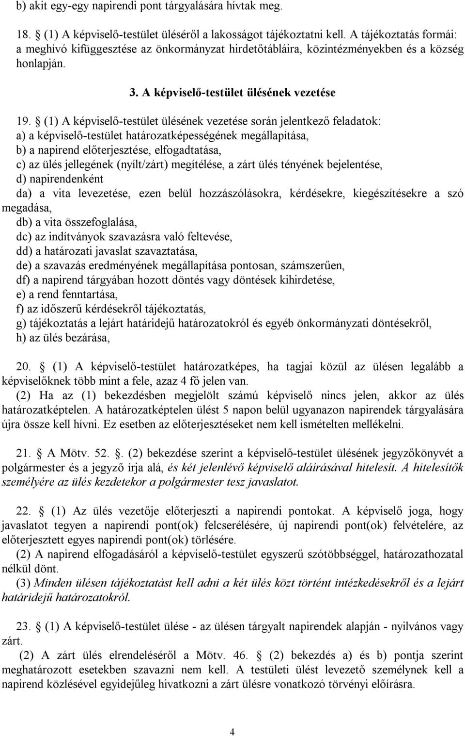 (1) A képviselő-testület ülésének vezetése során jelentkező feladatok: a) a képviselő-testület határozatképességének megállapítása, b) a napirend előterjesztése, elfogadtatása, c) az ülés jellegének
