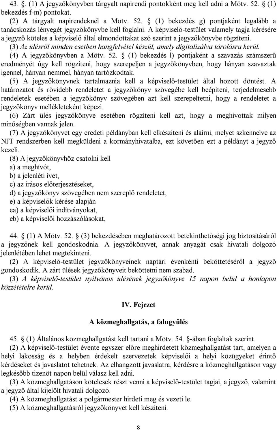 (3) Az ülésről minden esetben hangfelvétel készül, amely digitalizálva tárolásra kerül. (4) A jegyzőkönyvben a Mötv. 52.