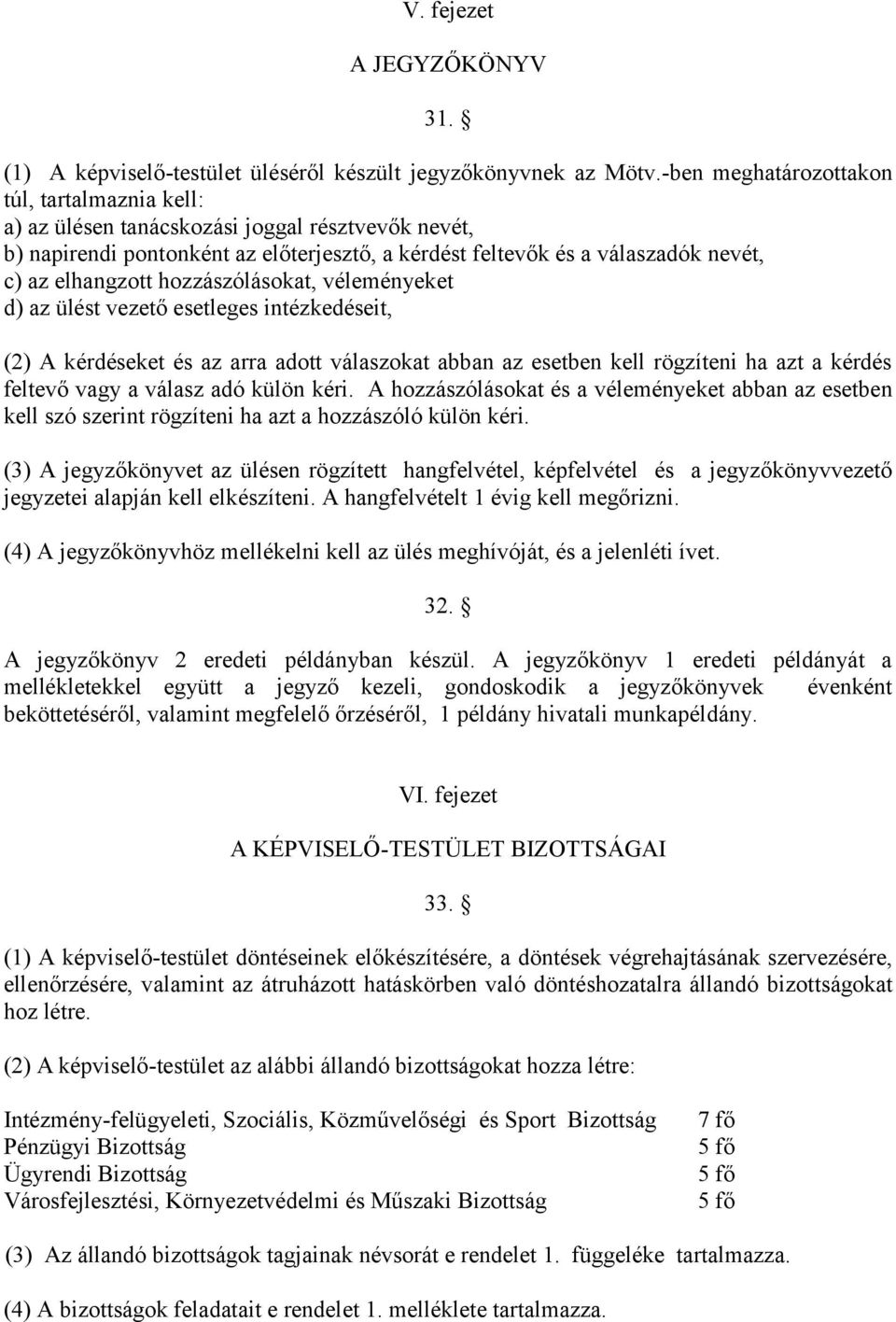 hozzászólásokat, véleményeket d) az ülést vezető esetleges intézkedéseit, (2) A kérdéseket és az arra adott válaszokat abban az esetben kell rögzíteni ha azt a kérdés feltevő vagy a válasz adó külön