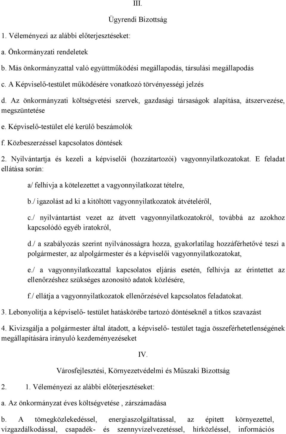 Képviselő-testület elé kerülő beszámolók f. Közbeszerzéssel kapcsolatos döntések 2. Nyilvántartja és kezeli a képviselői (hozzátartozói) vagyonnyilatkozatokat.