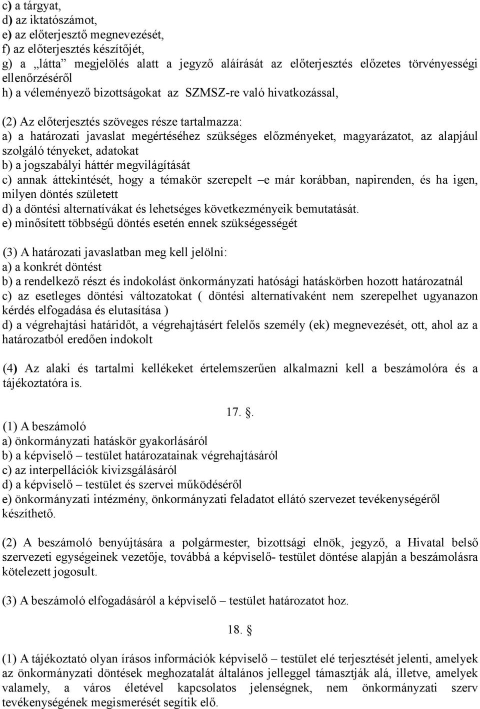 magyarázatot, az alapjául szolgáló tényeket, adatokat b) a jogszabályi háttér megvilágítását c) annak áttekintését, hogy a témakör szerepelt e már korábban, napirenden, és ha igen, milyen döntés