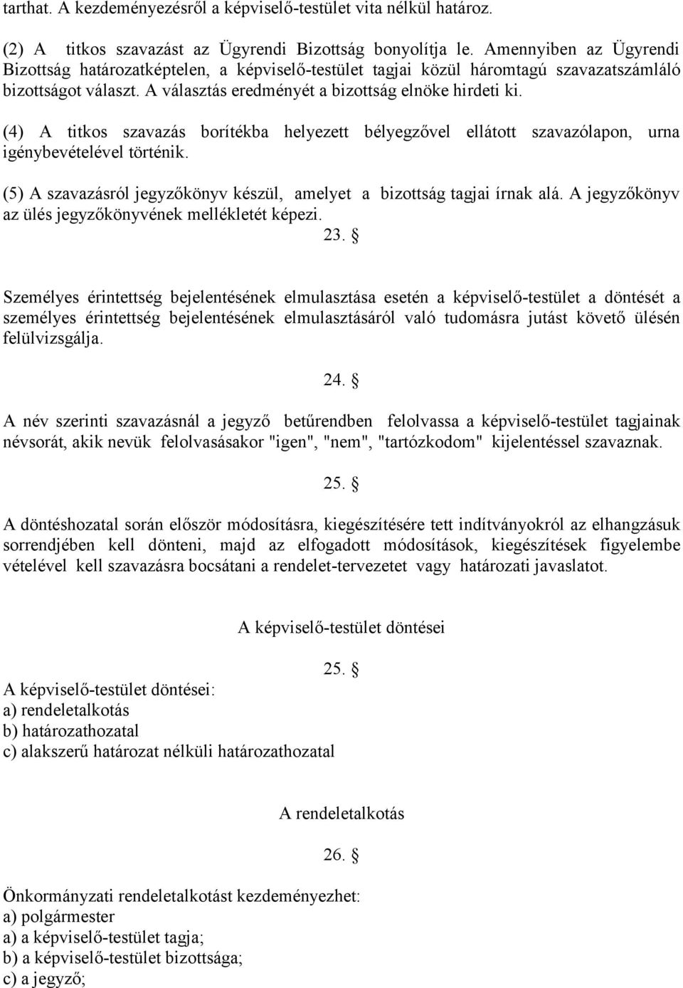 (4) A titkos szavazás borítékba helyezett bélyegzővel ellátott szavazólapon, urna igénybevételével történik. (5) A szavazásról jegyzőkönyv készül, amelyet a bizottság tagjai írnak alá.