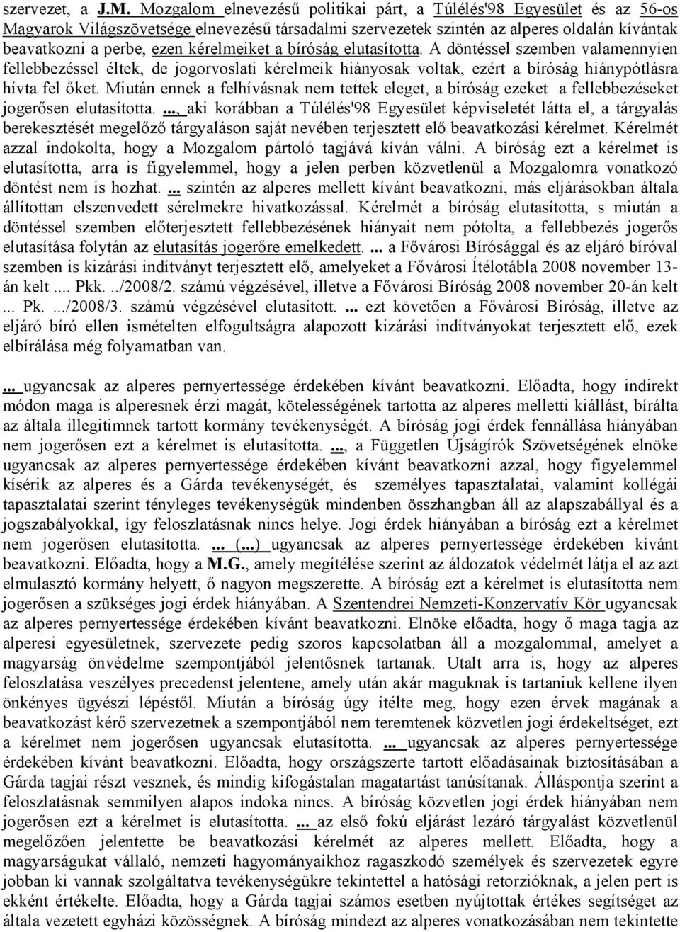 kérelmeiket a bíróság elutasította. A döntéssel szemben valamennyien fellebbezéssel éltek, de jogorvoslati kérelmeik hiányosak voltak, ezért a bíróság hiánypótlásra hívta fel őket.
