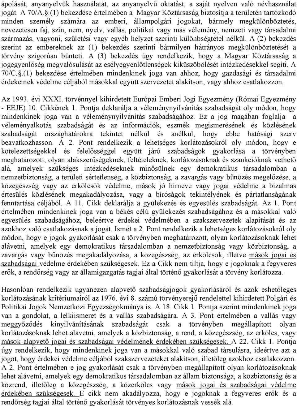 vallás, politikai vagy más vélemény, nemzeti vagy társadalmi származás, vagyoni, születési vagy egyéb helyzet szerinti különbségtétel nélkül.