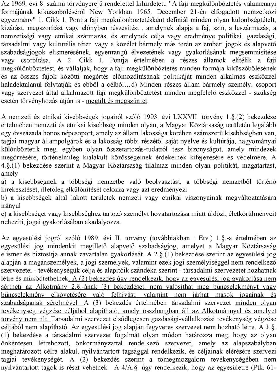 származás, és amelynek célja vagy eredménye politikai, gazdasági, társadalmi vagy kulturális téren vagy a közélet bármely más terén az emberi jogok és alapvető szabadságjogok elismerésének,